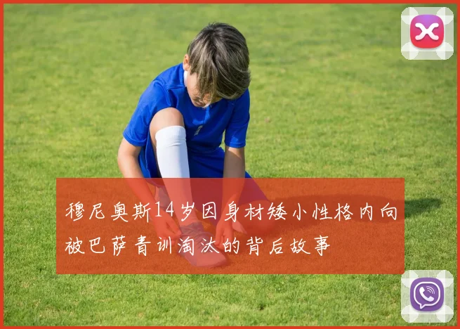 穆尼奥斯14岁因身材矮小性格内向被巴萨青训淘汰的背后故事